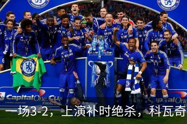 一场3-2，上演补时绝杀，科瓦奇神换人：替补神兵任意球破门