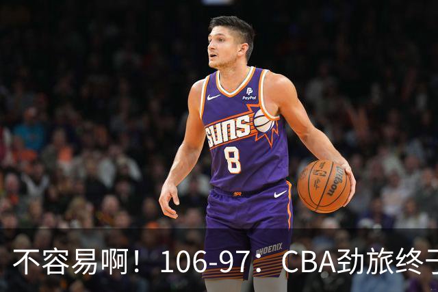 不容易啊！106-97：CBA劲旅终于赢了，终结连败、首胜，本土后卫27分