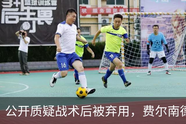 公开质疑战术后被弃用，费尔南德斯与卡里克摊牌