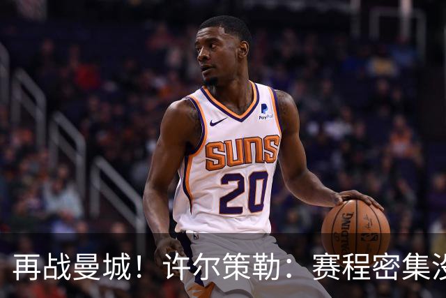 再战曼城！许尔策勒：赛程密集没时间沮丧，赢球是唯一的复仇方式