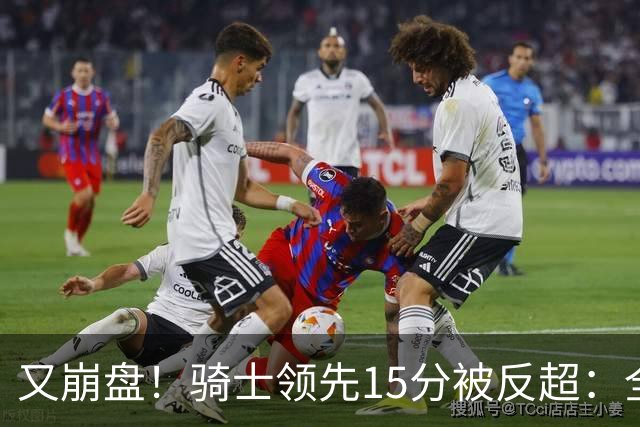 又崩盘！骑士领先15分被反超：全队三分20中5，哈登11分2助复苏