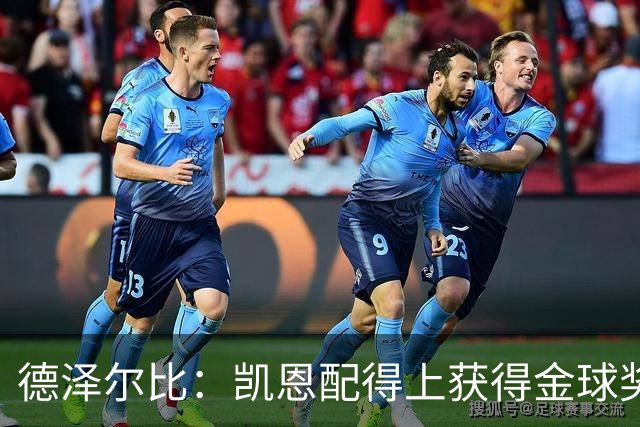德泽尔比：凯恩配得上获得金球奖，他是极其全面的全能型球员