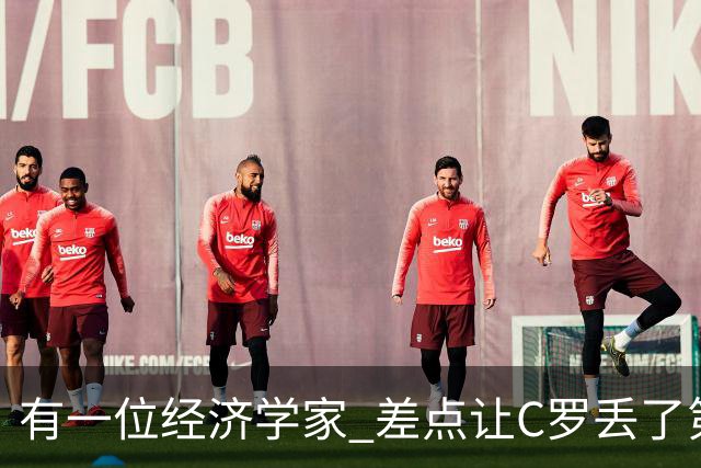 有一位经济学家 差点让C罗丢了第一个金球奖