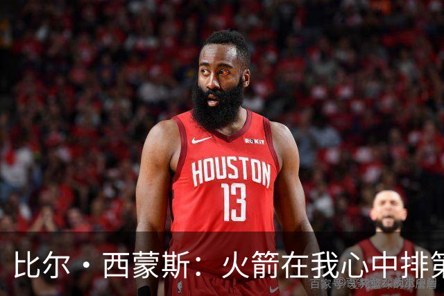 比尔·西蒙斯：火箭在我心中排第一 他们现在就是能够夺冠的球队
