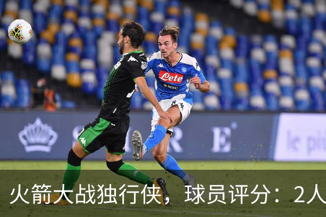 火箭大战独行侠，球员评分：2人满分、6人达标、1人崩盘
