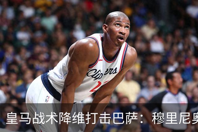 皇马战术降维打击巴萨：穆里尼奥弹性防守致胜