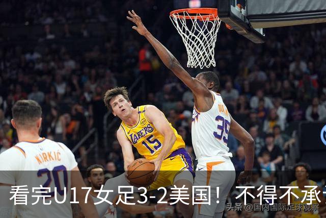 看完U17女足3-2美国！不得不承认的5个事实，女足用实力打脸质疑