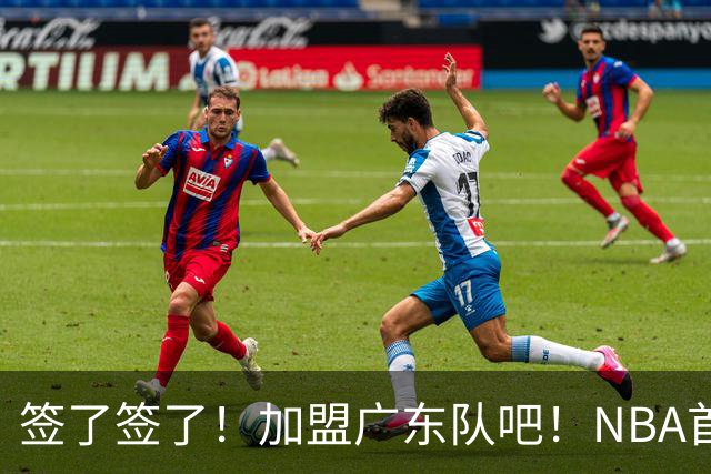 签了签了！加盟广东队吧！NBA首轮秀大中锋