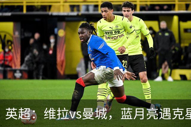 英超：维拉vs曼城，蓝月亮遇克星，望破记录，预测比分2-1，1-1