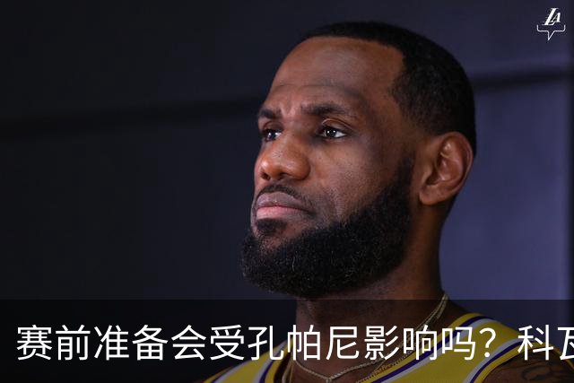 赛前准备会受孔帕尼影响吗？科瓦奇：他们的配置能应对这一切