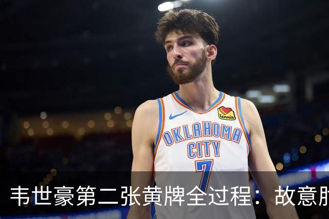 韦世豪第二张黄牌全过程：故意肘击对手，下场时颜骏凌安慰