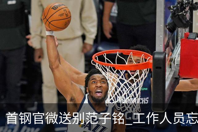 首钢官微送别范子铭 工作人员忘切账号闹乌龙
