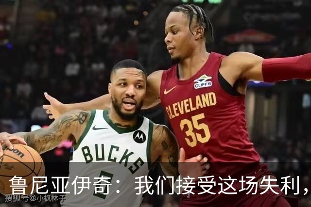 鲁尼亚伊奇：我们接受这场失利，米兰抓住了我们的失误